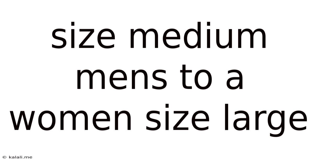Size Medium Mens To A Women Size Large