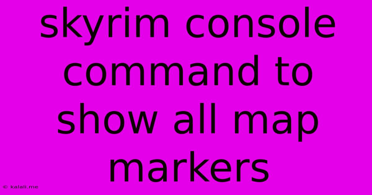 Skyrim Console Command To Show All Map Markers
