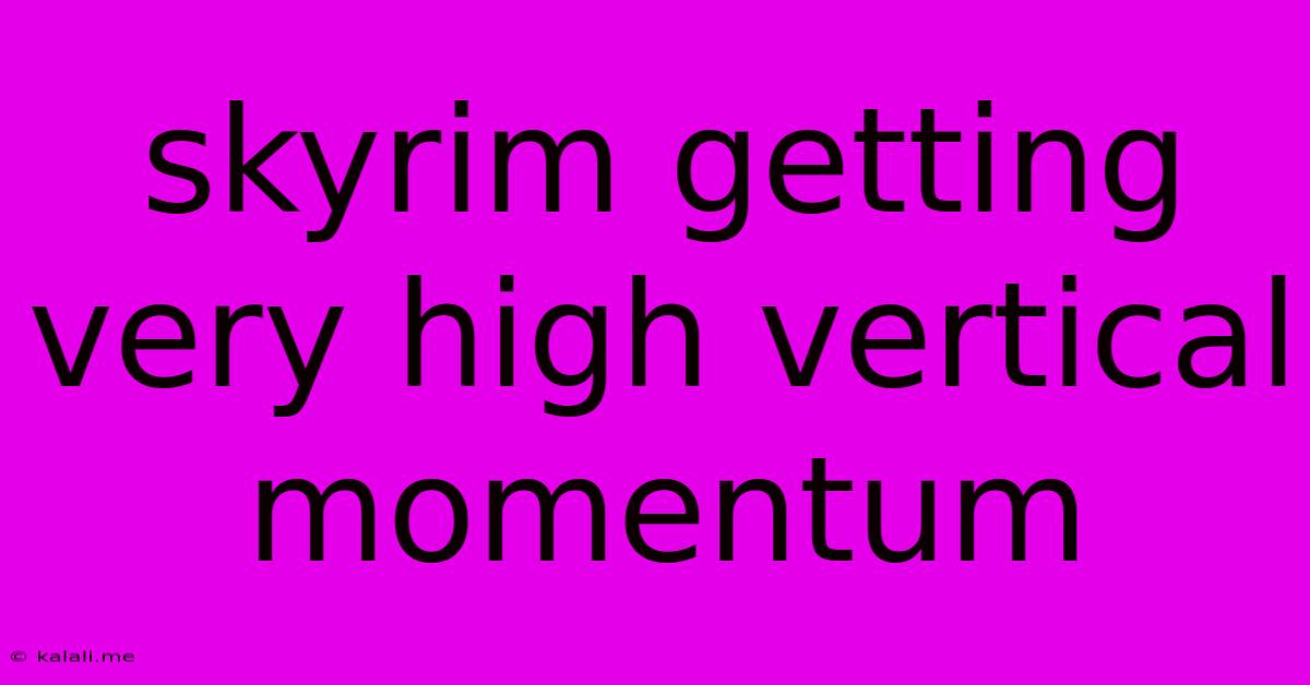 Skyrim Getting Very High Vertical Momentum