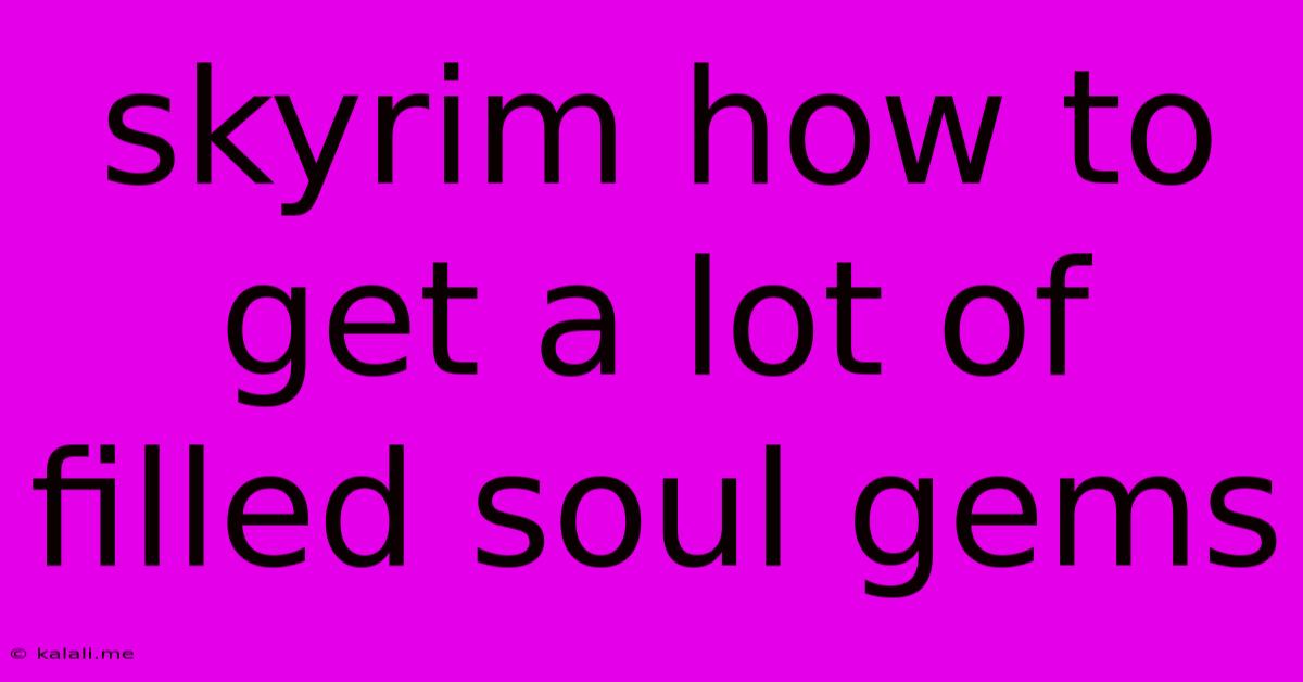 Skyrim How To Get A Lot Of Filled Soul Gems