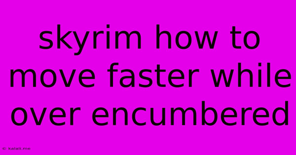 Skyrim How To Move Faster While Over Encumbered