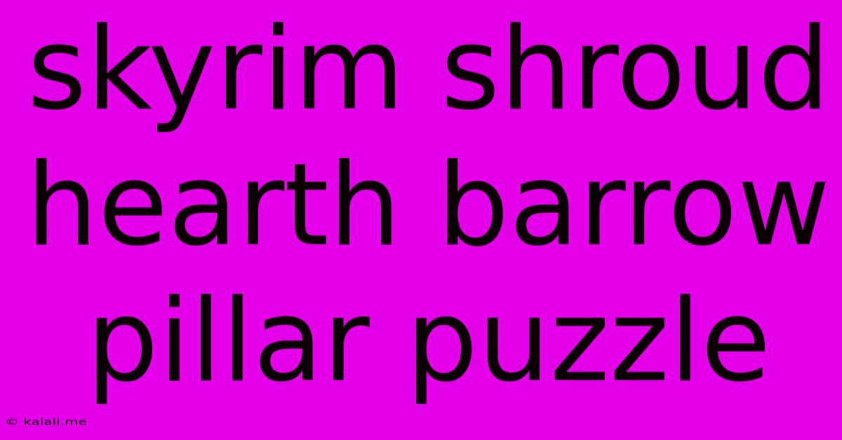 Skyrim Shroud Hearth Barrow Pillar Puzzle