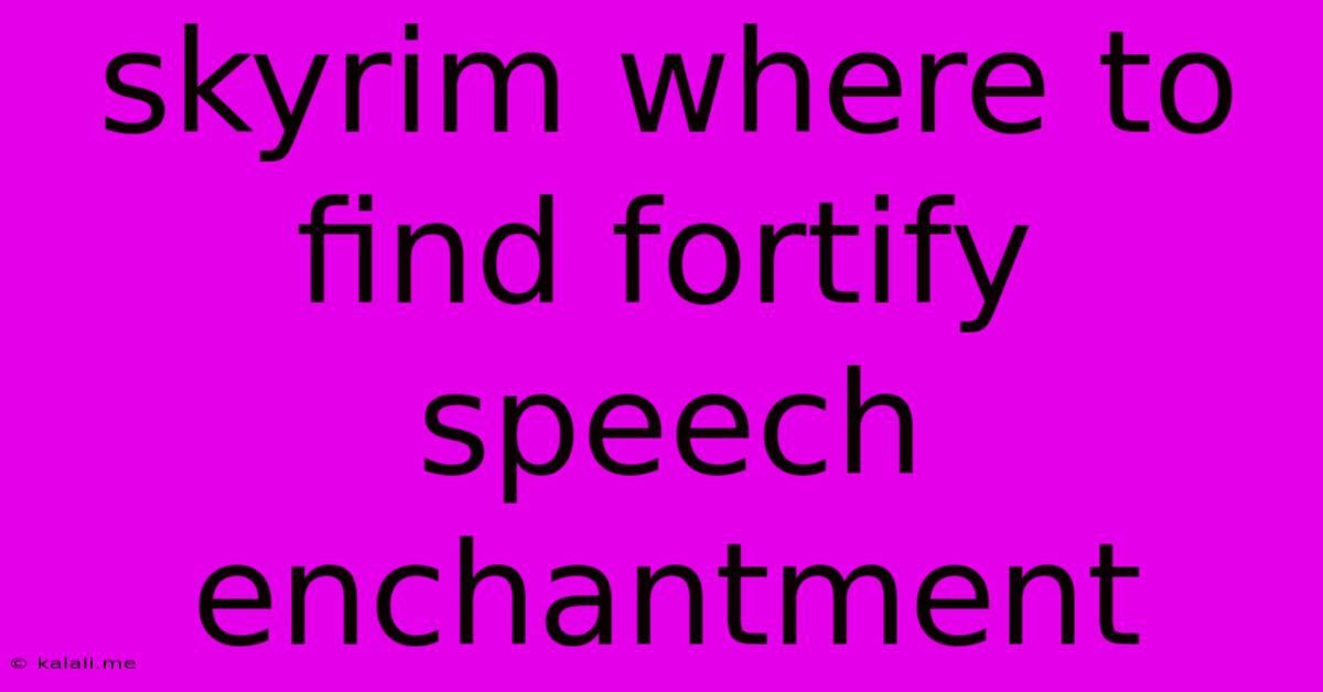 Skyrim Where To Find Fortify Speech Enchantment