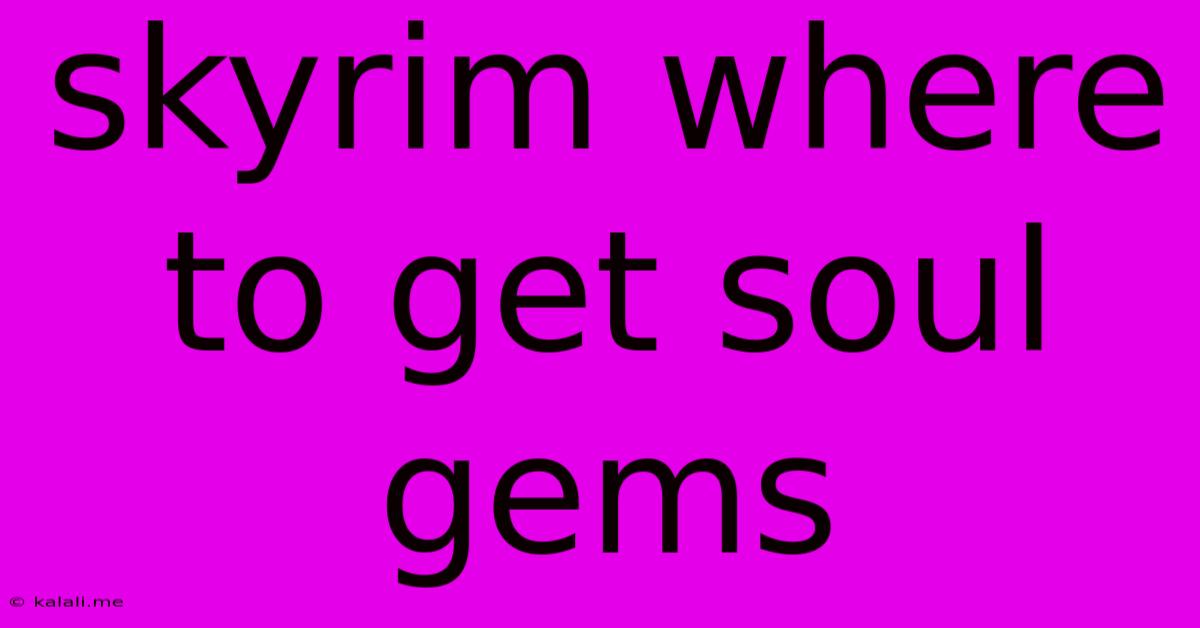 Skyrim Where To Get Soul Gems
