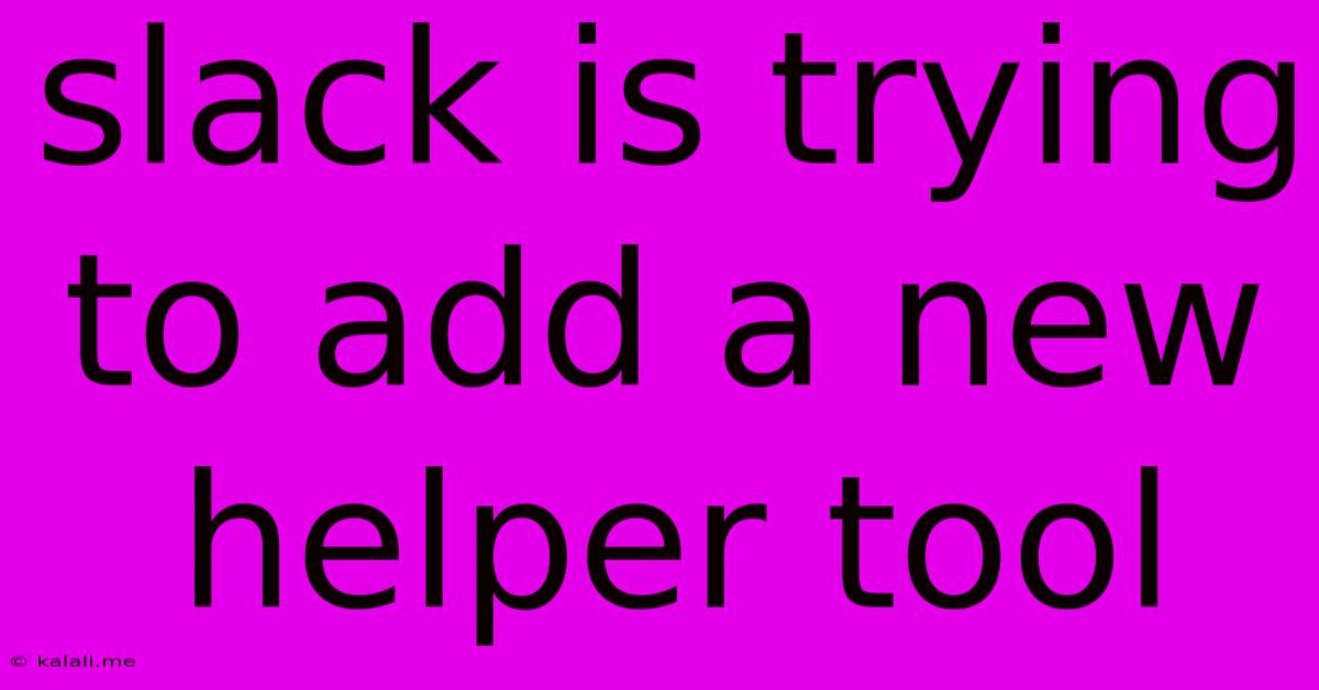 Slack Is Trying To Add A New Helper Tool