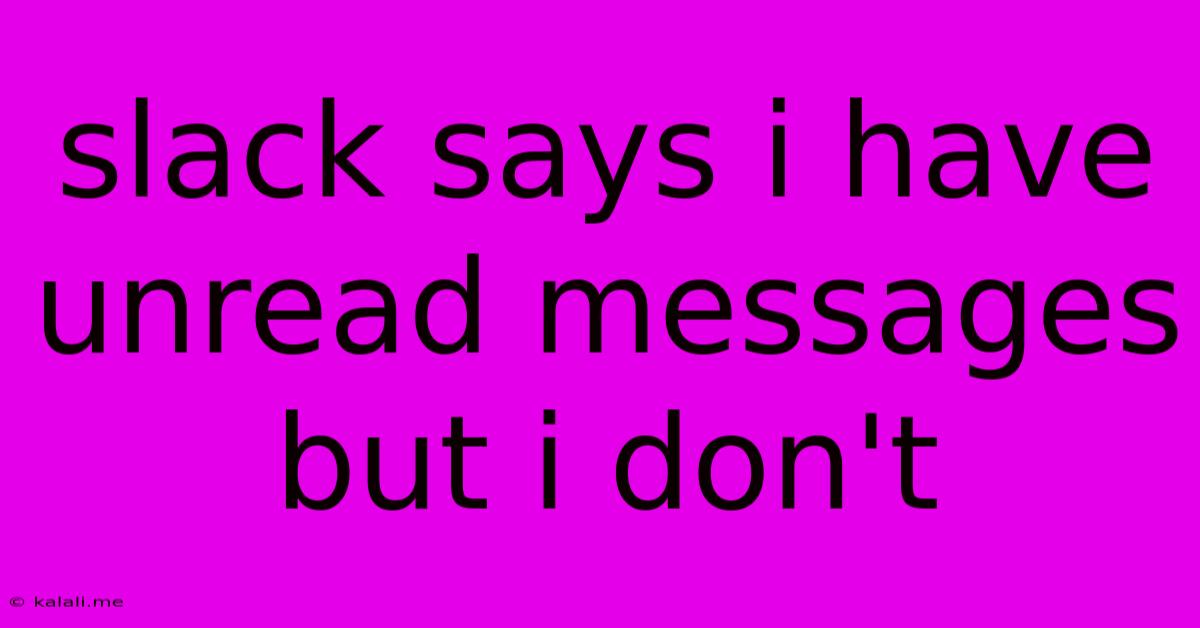 Slack Says I Have Unread Messages But I Don't