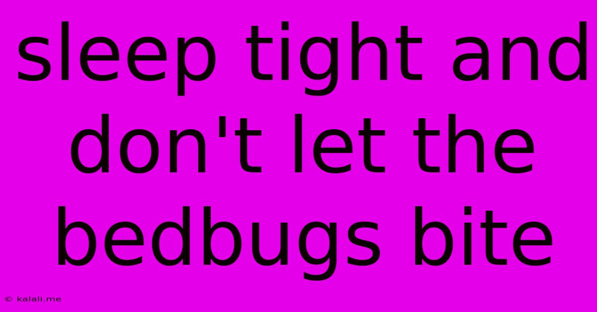 Sleep Tight And Don't Let The Bedbugs Bite