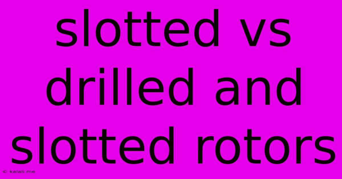 Slotted Vs Drilled And Slotted Rotors