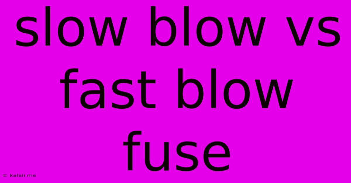 Slow Blow Vs Fast Blow Fuse