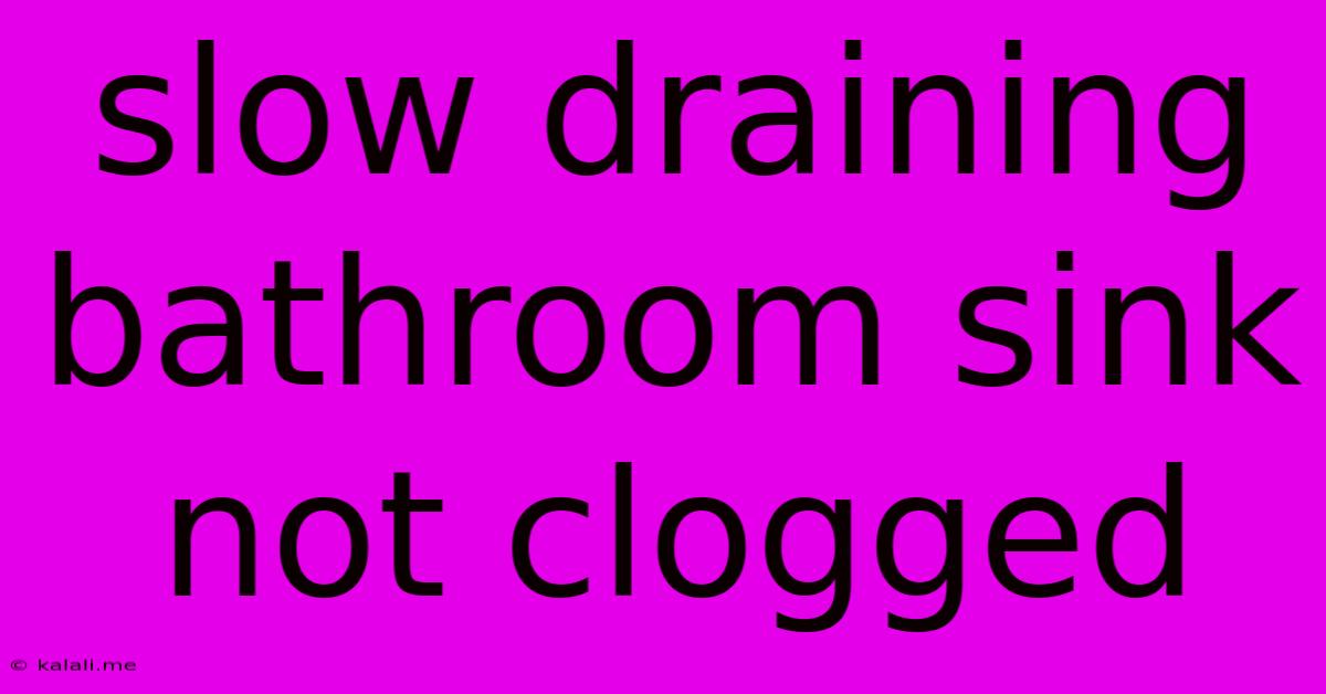 Slow Draining Bathroom Sink Not Clogged