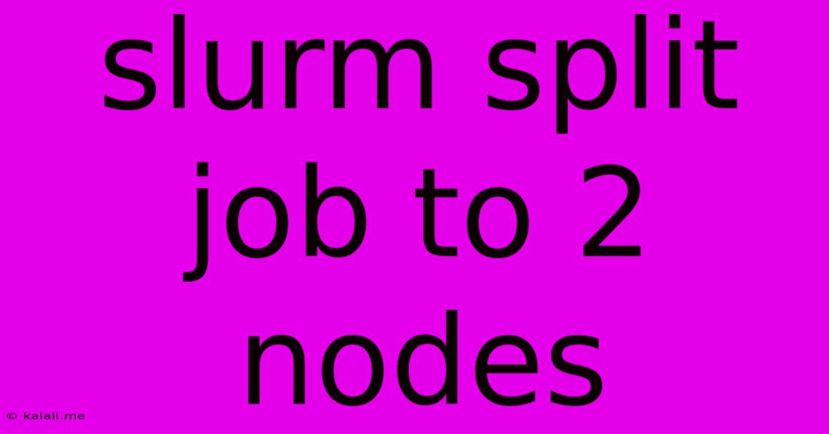 Slurm Split Job To 2 Nodes