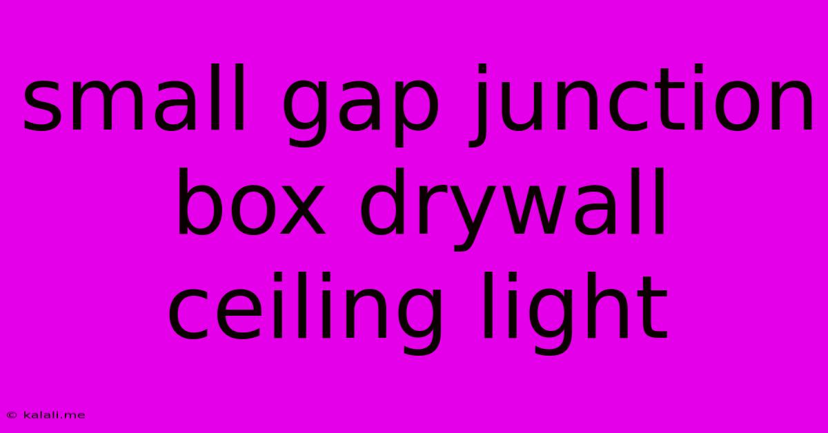 Small Gap Junction Box Drywall Ceiling Light