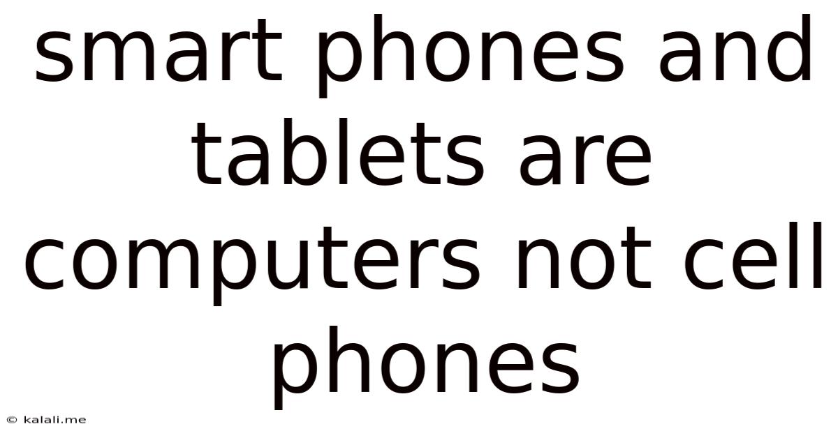 Smart Phones And Tablets Are Computers Not Cell Phones
