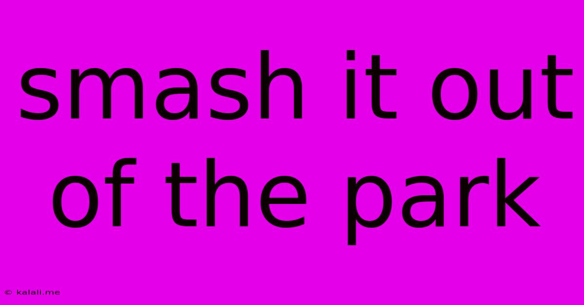 Smash It Out Of The Park