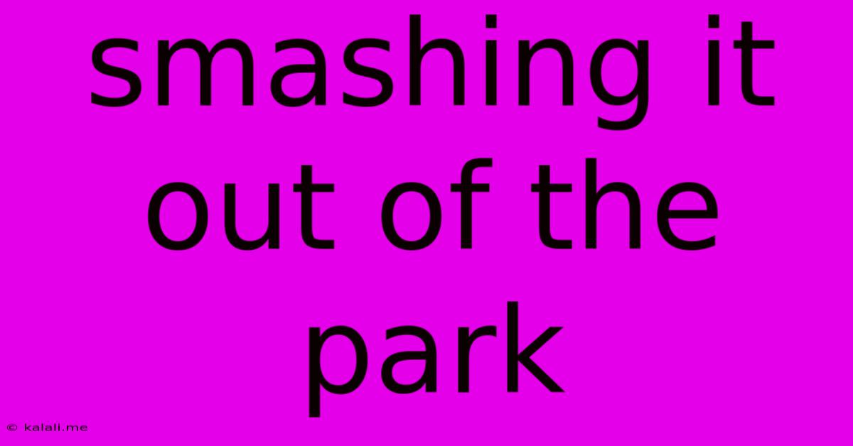 Smashing It Out Of The Park