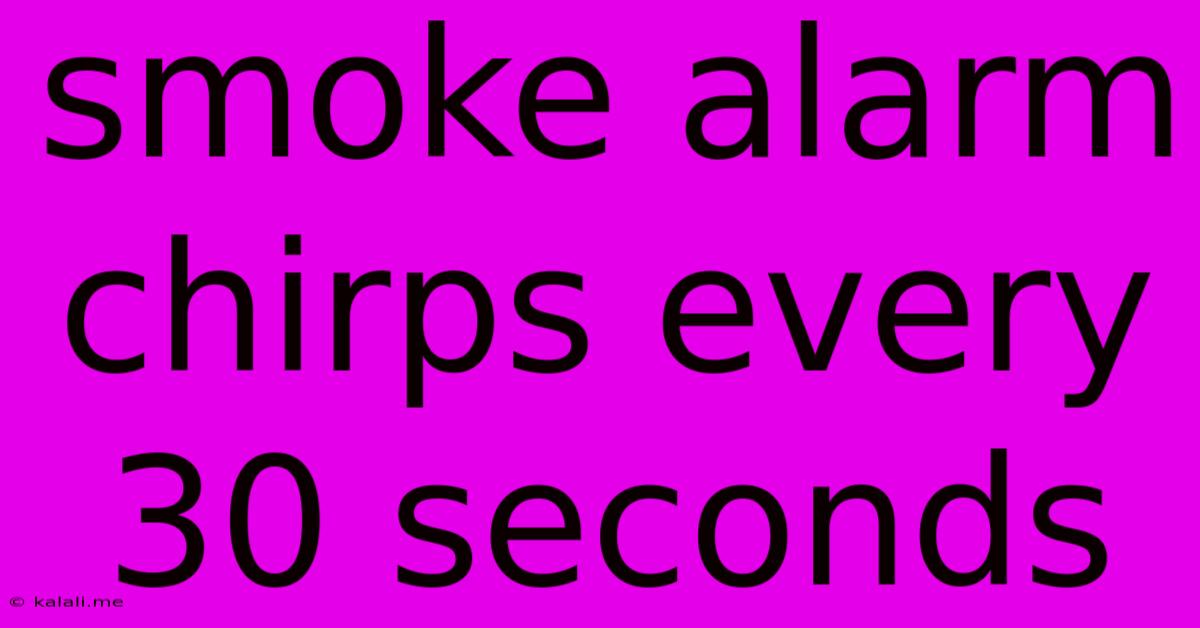 Smoke Alarm Chirps Every 30 Seconds