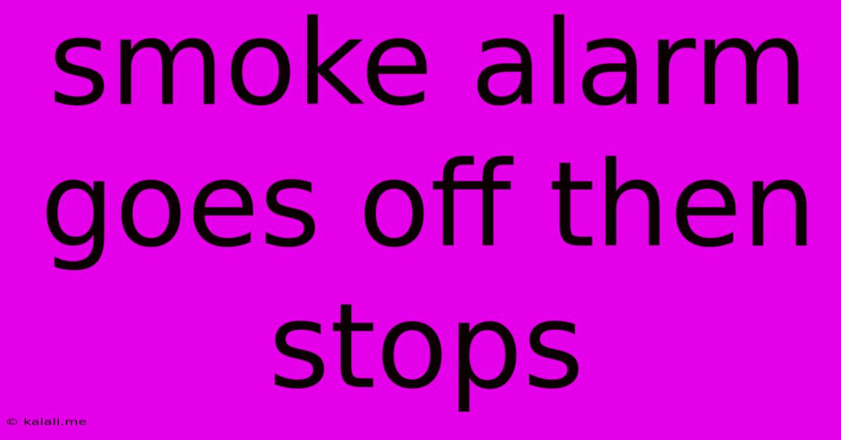 Smoke Alarm Goes Off Then Stops