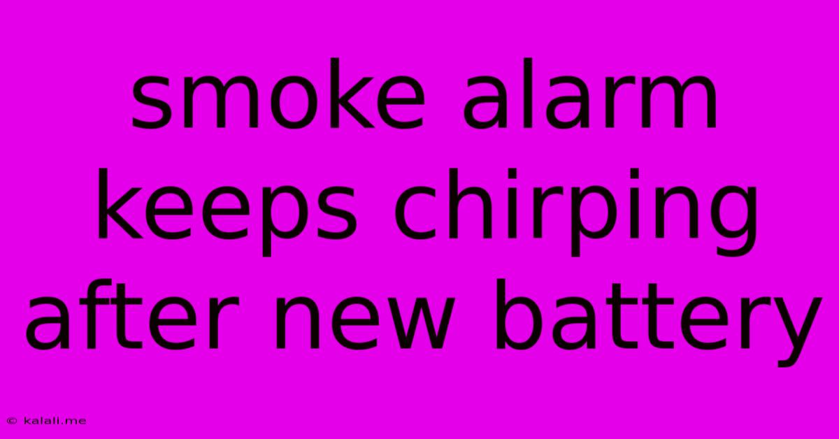Smoke Alarm Keeps Chirping After New Battery