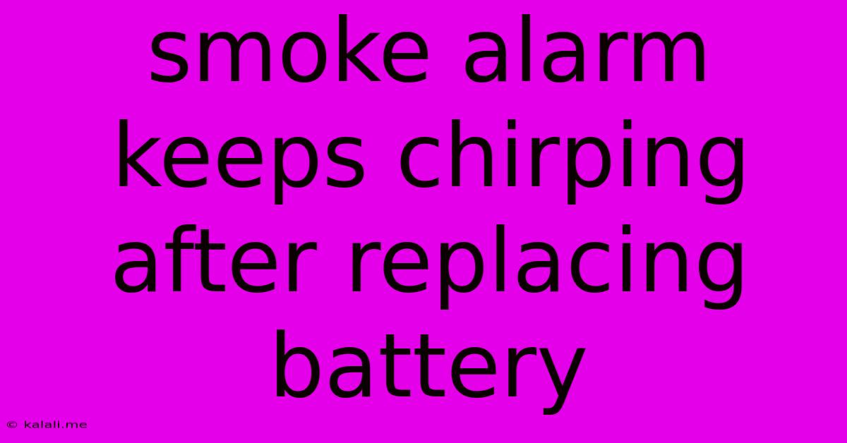 Smoke Alarm Keeps Chirping After Replacing Battery