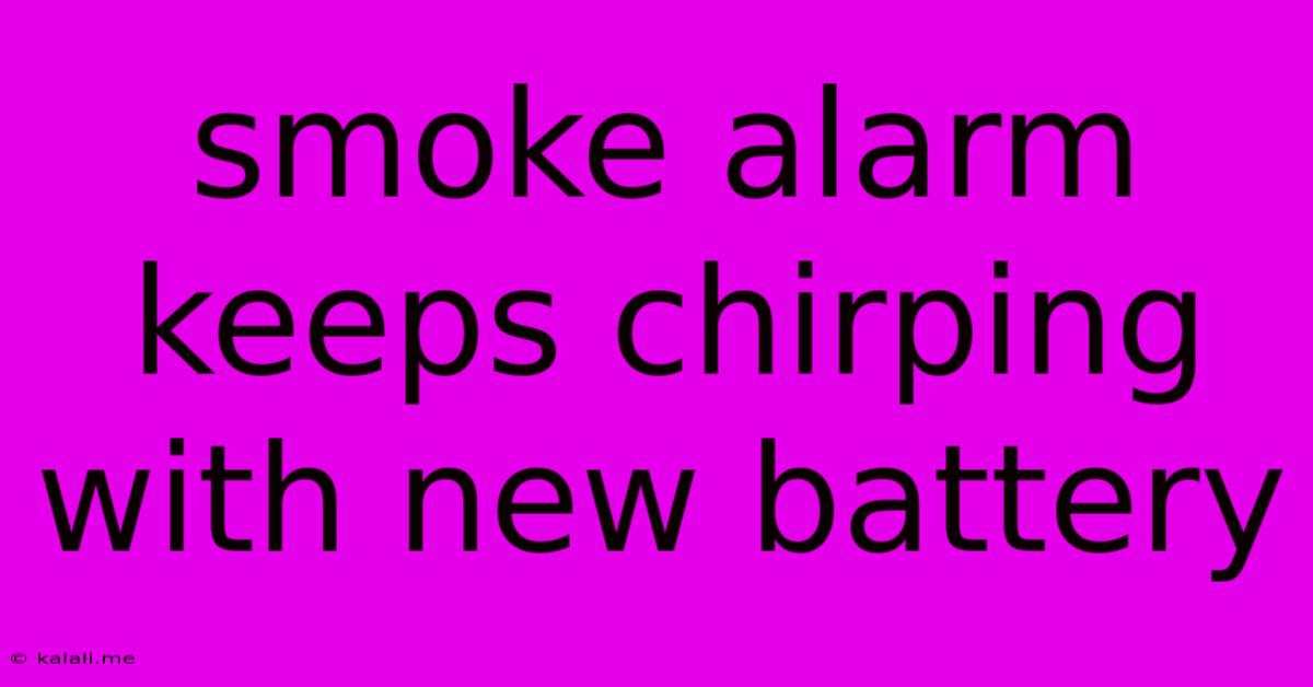 Smoke Alarm Keeps Chirping With New Battery