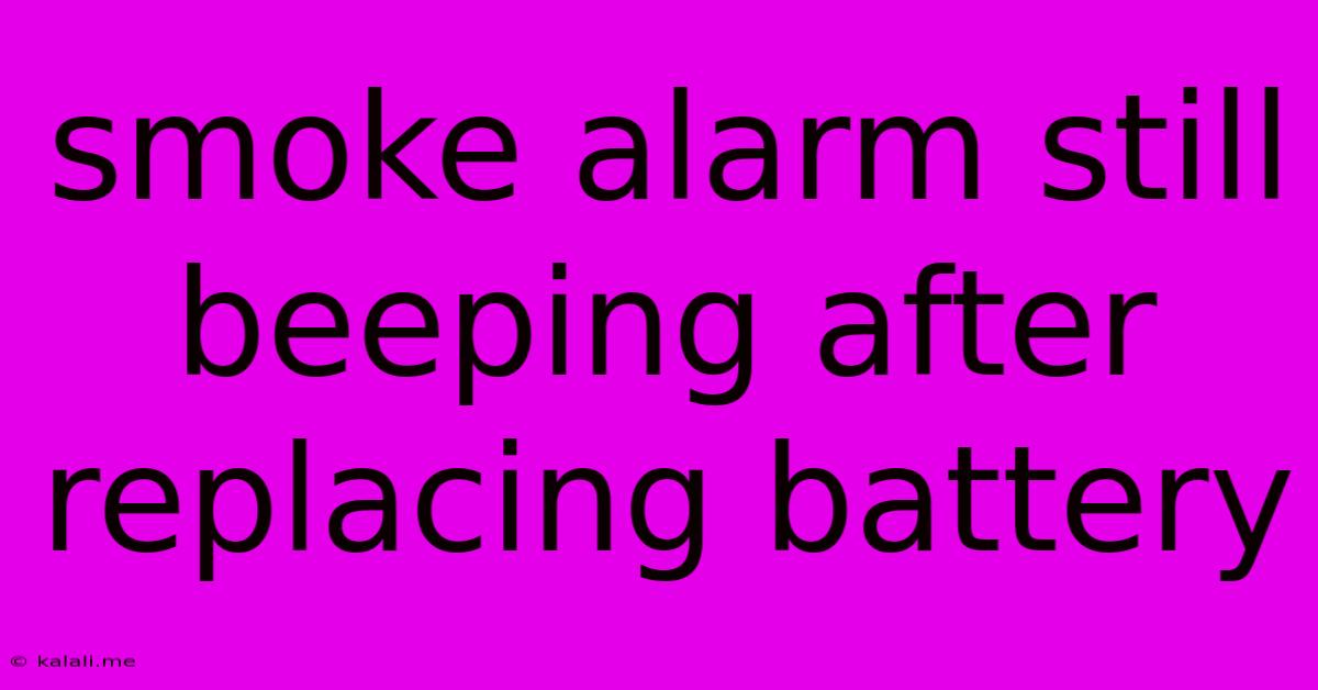 Smoke Alarm Still Beeping After Replacing Battery