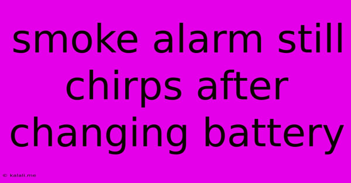 Smoke Alarm Still Chirps After Changing Battery