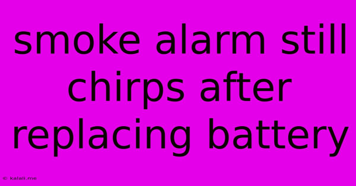 Smoke Alarm Still Chirps After Replacing Battery