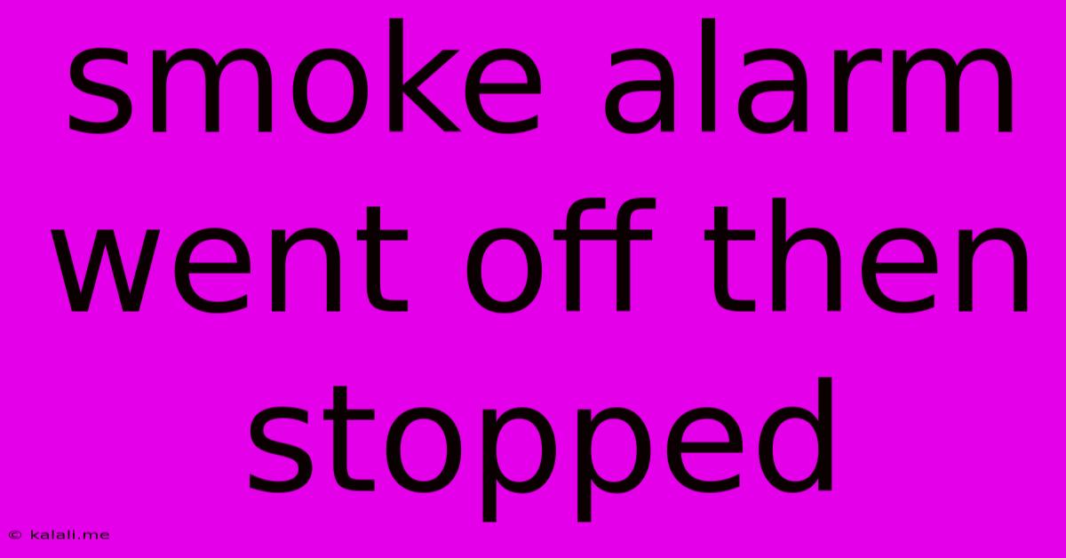 Smoke Alarm Went Off Then Stopped