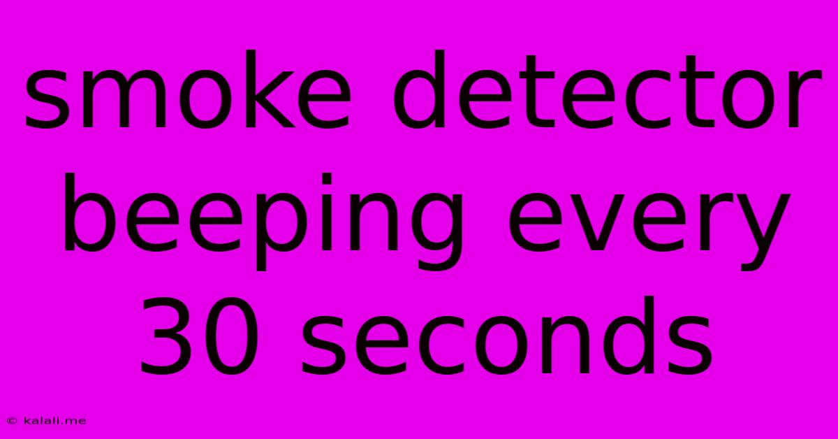 Smoke Detector Beeping Every 30 Seconds