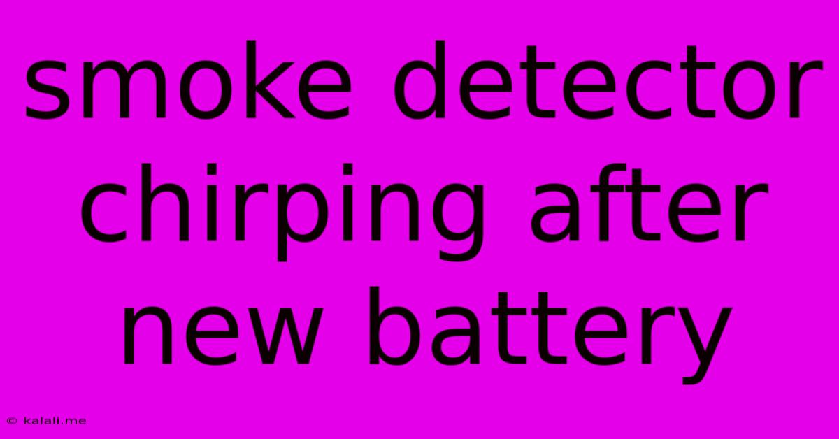Smoke Detector Chirping After New Battery