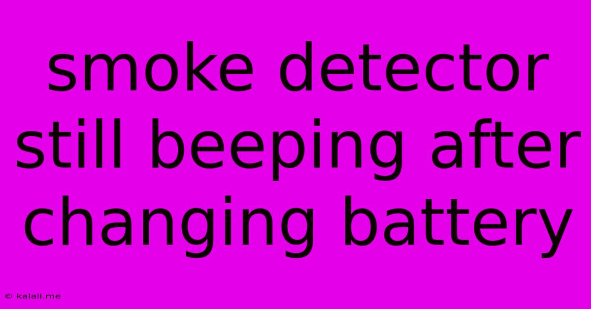 Smoke Detector Still Beeping After Changing Battery