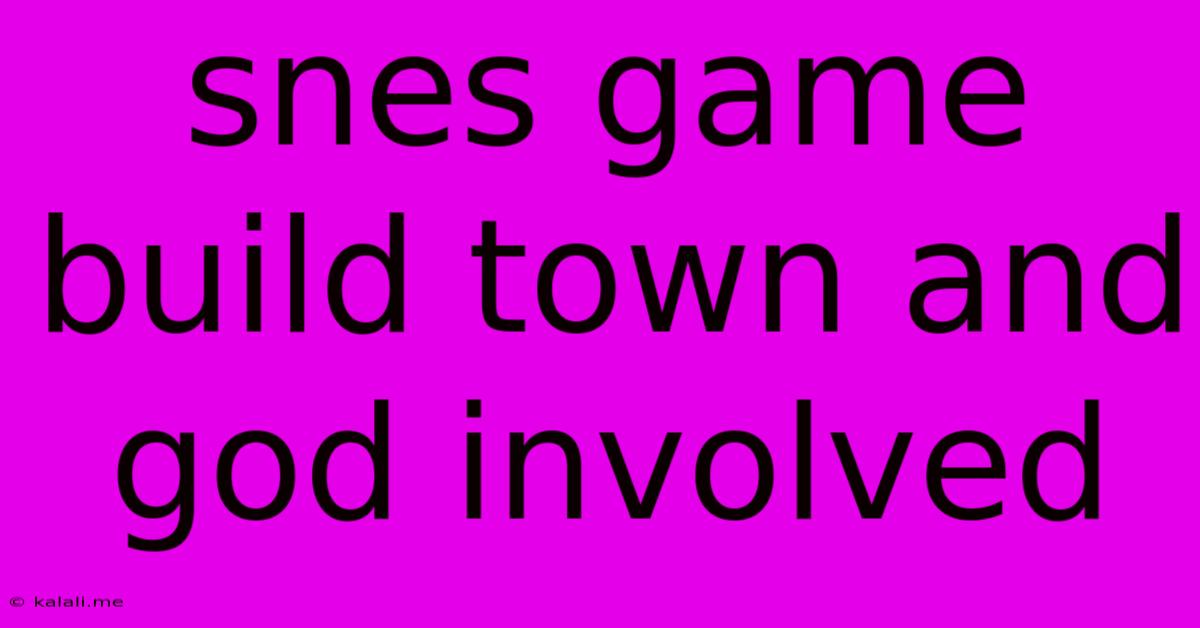 Snes Game Build Town And God Involved