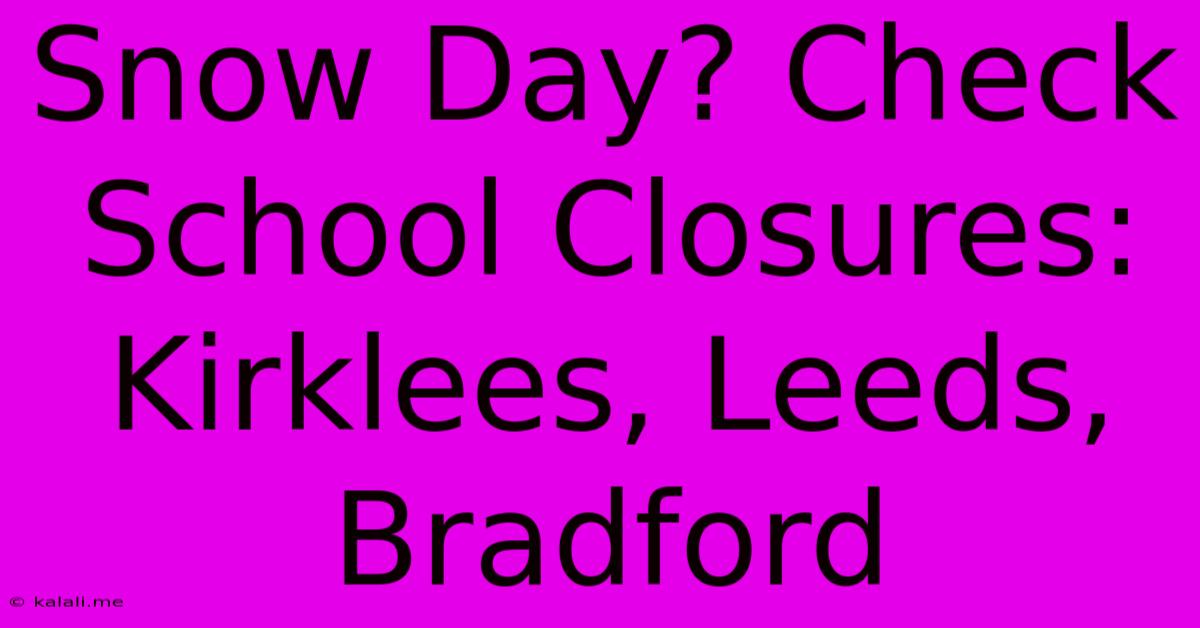 Snow Day? Check School Closures: Kirklees, Leeds, Bradford