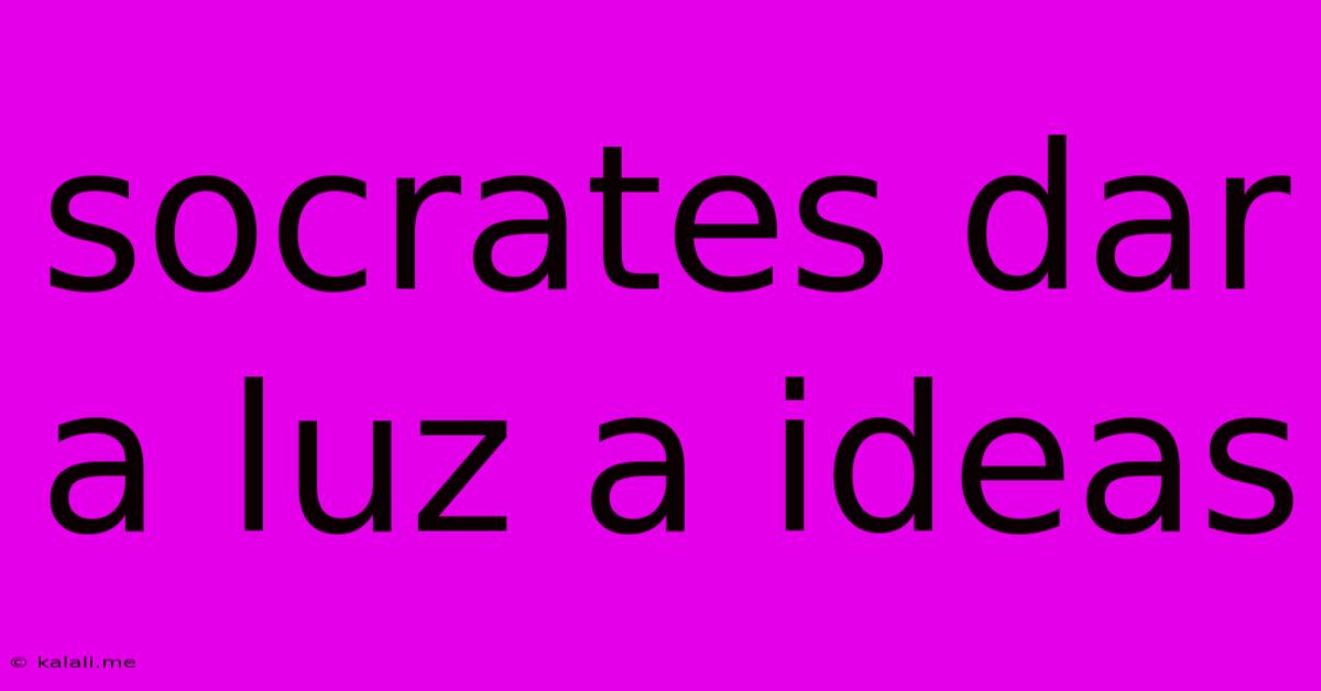 Socrates Dar A Luz A Ideas