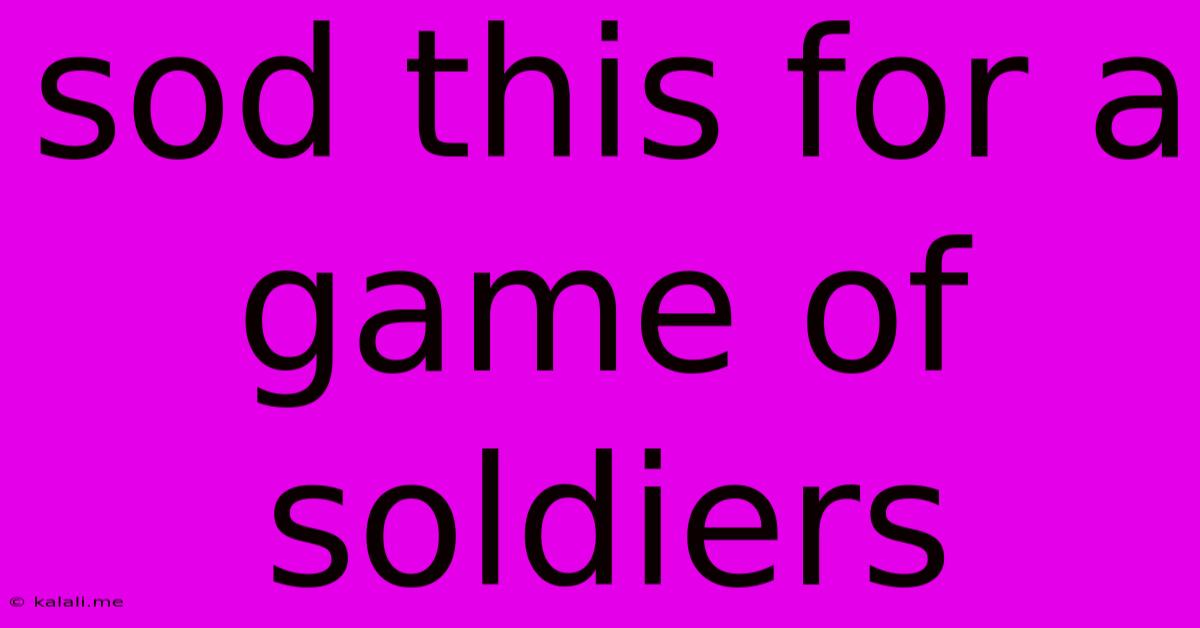 Sod This For A Game Of Soldiers