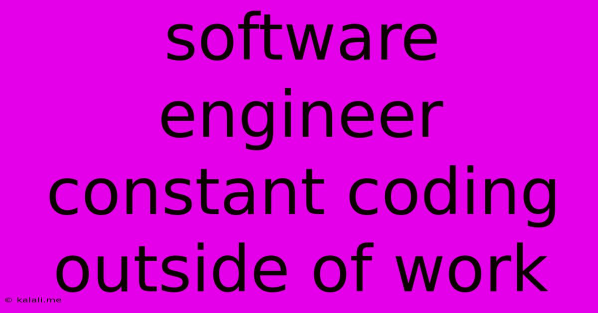 Software Engineer Constant Coding Outside Of Work