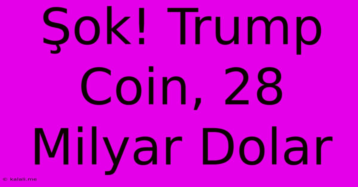 Şok! Trump Coin, 28 Milyar Dolar