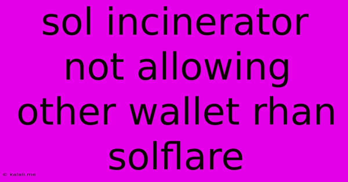 Sol Incinerator Not Allowing Other Wallet Rhan Solflare