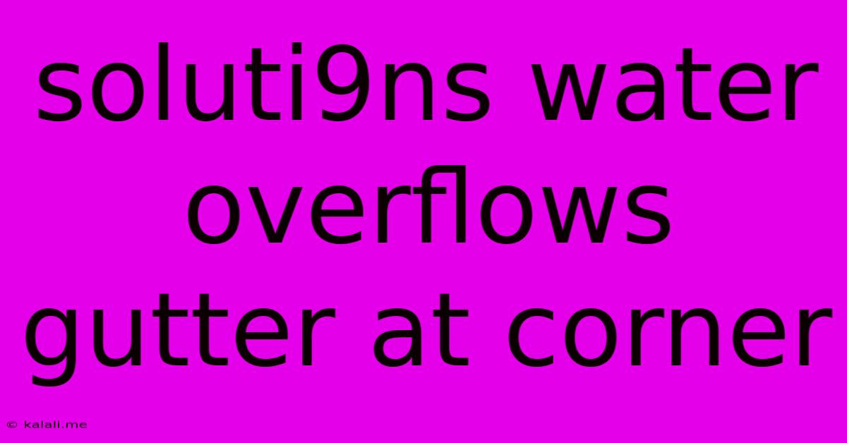 Soluti9ns Water Overflows Gutter At Corner