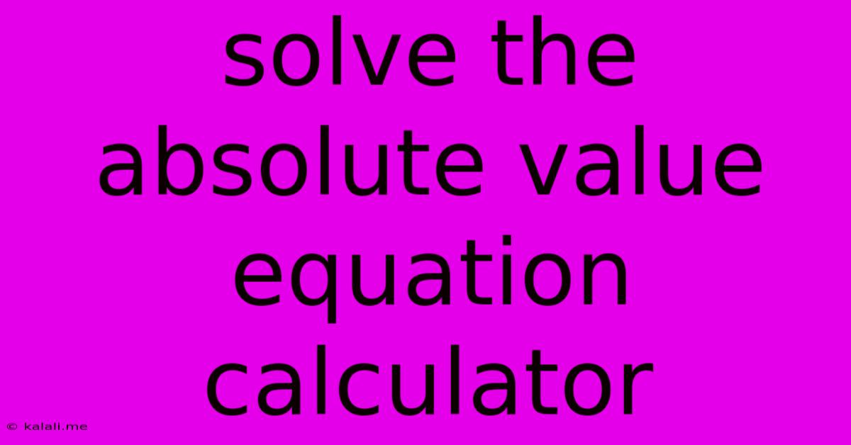 Solve The Absolute Value Equation Calculator