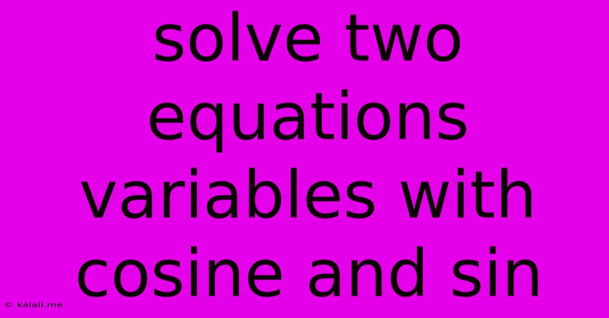 Solve Two Equations Variables With Cosine And Sin