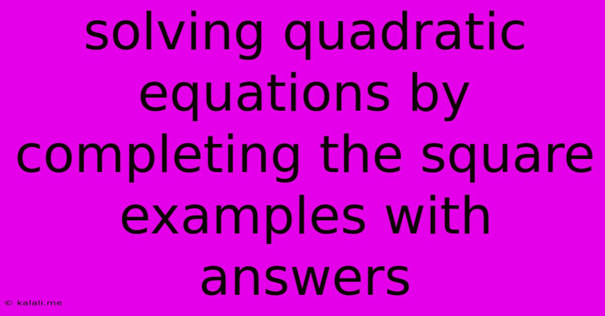 Solving Quadratic Equations By Completing The Square Examples With Answers