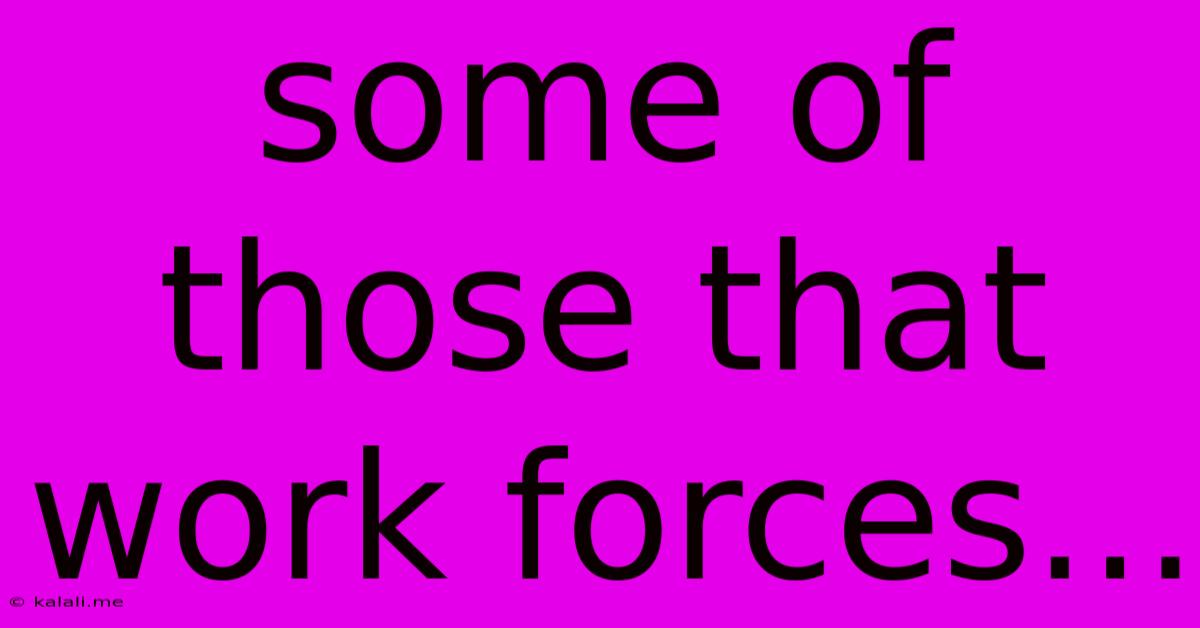 Some Of Those That Work Forces...