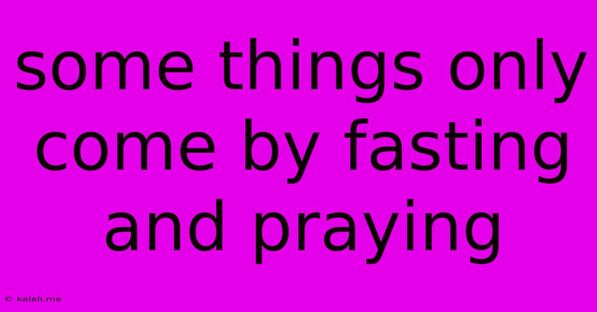 Some Things Only Come By Fasting And Praying