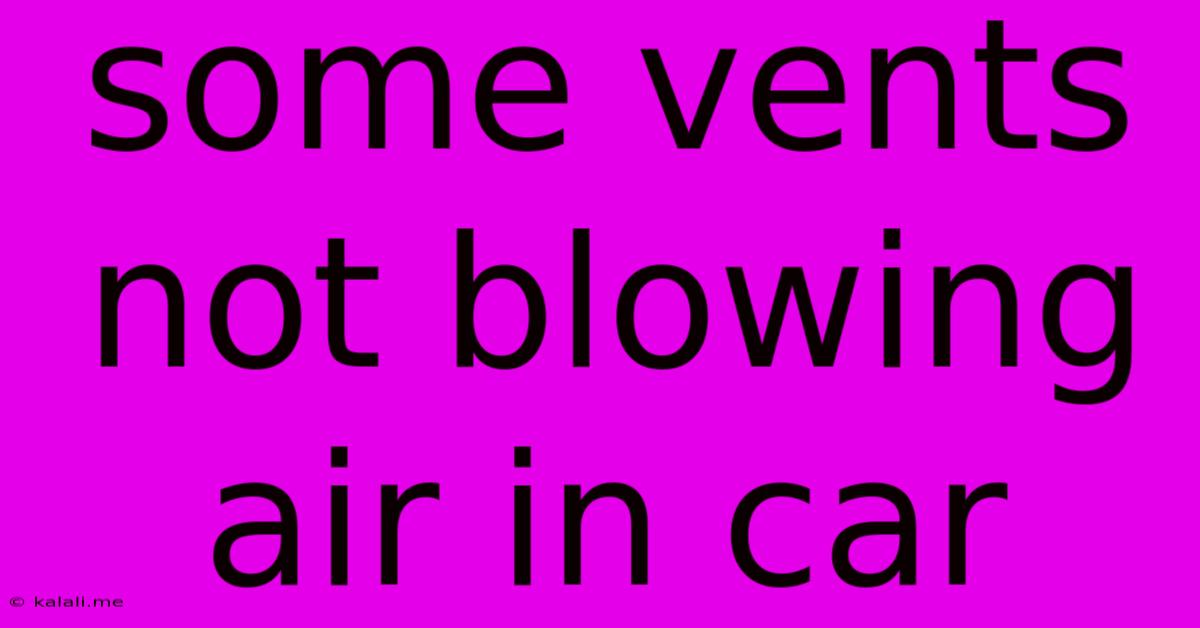 Some Vents Not Blowing Air In Car