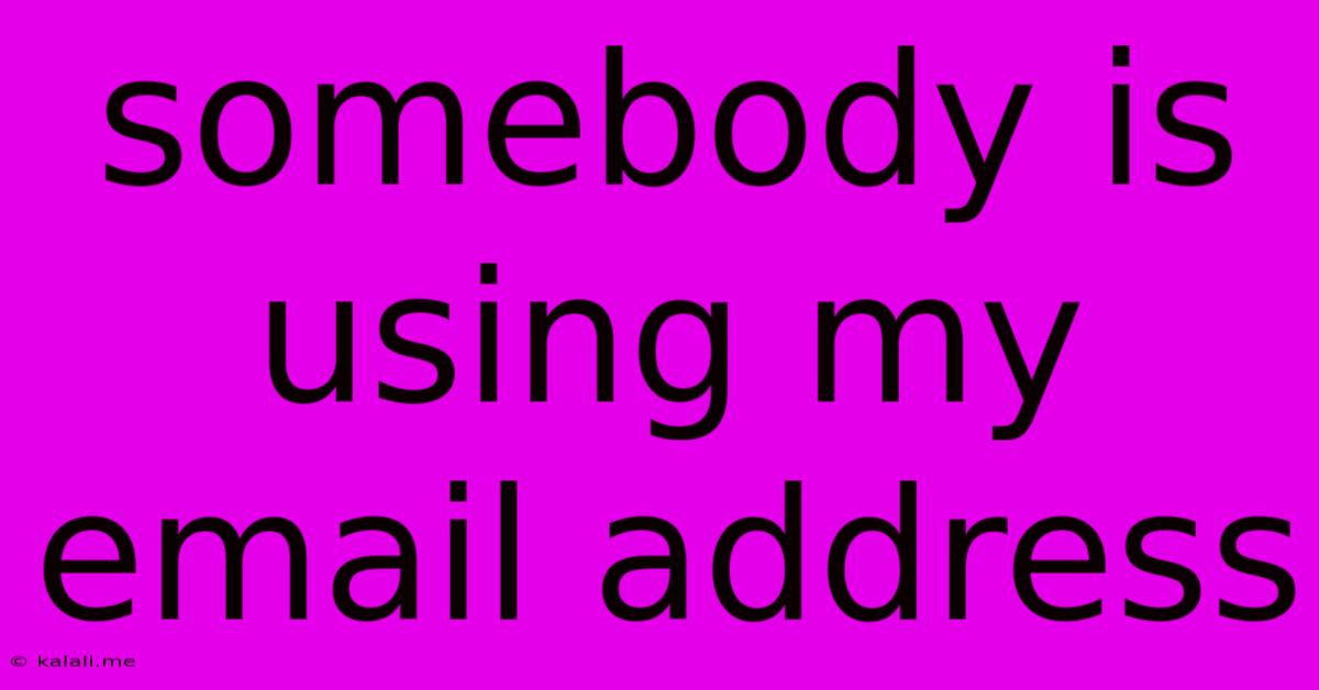 Somebody Is Using My Email Address