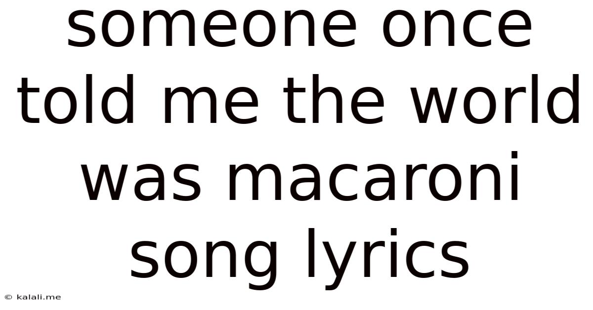 Someone Once Told Me The World Was Macaroni Song Lyrics