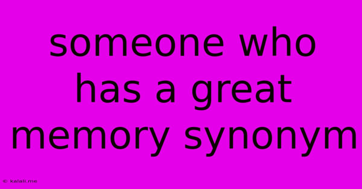 Someone Who Has A Great Memory Synonym