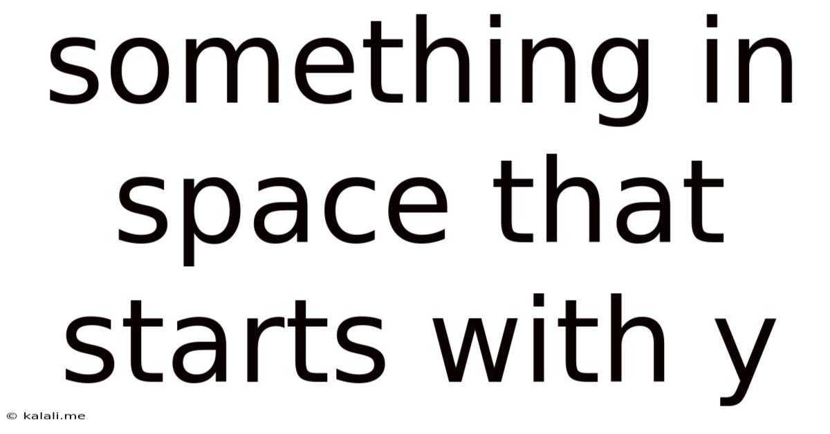 Something In Space That Starts With Y