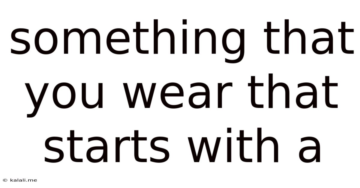 Something That You Wear That Starts With A